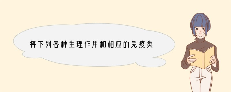 将下列各种生理作用和相应的免疫类型搭配起来 A．唾液中的溶菌酶B．血液中的白细胞(1